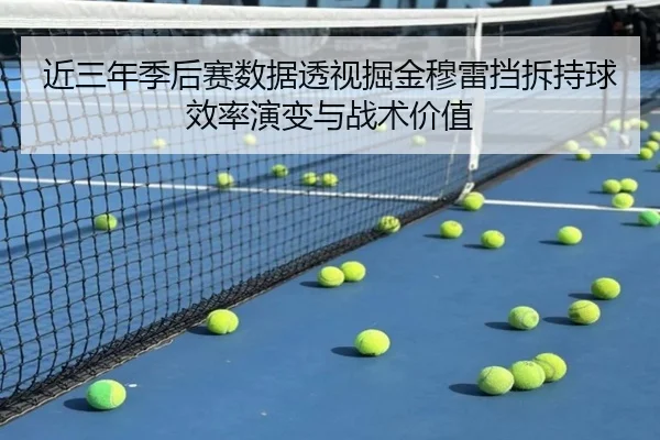 近三年季后赛数据透视掘金穆雷挡拆持球效率演变与战术价值
